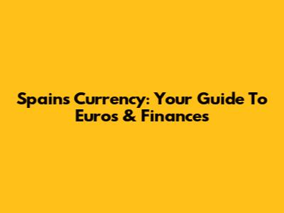 Spain's Currency: Your Guide To Euros & Finances