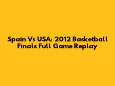 Spain Vs USA: 2012 Basketball Finals Full Game Replay