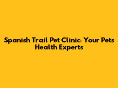 Spanish Trail Pet Clinic: Your Pet's Health Experts