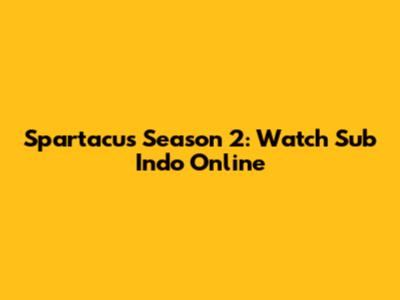 Spartacus Season 2: Watch Sub Indo Online
