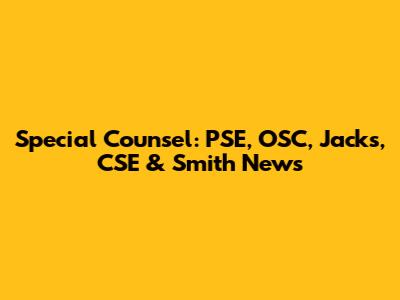 Special Counsel: PSE, OSC, Jacks, CSE & Smith News