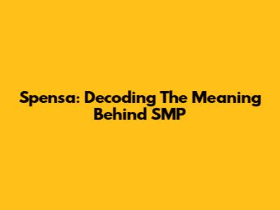 Spensa: Decoding The Meaning Behind SMP