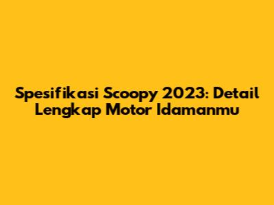 Spesifikasi Scoopy 2023: Detail Lengkap Motor Idamanmu