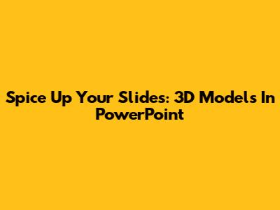 Spice Up Your Slides: 3D Models In PowerPoint