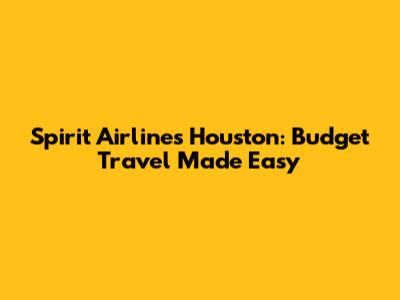 Spirit Airlines Houston: Budget Travel Made Easy
