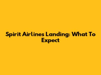 Spirit Airlines Landing: What To Expect