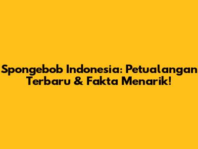 Spongebob Indonesia: Petualangan Terbaru & Fakta Menarik!