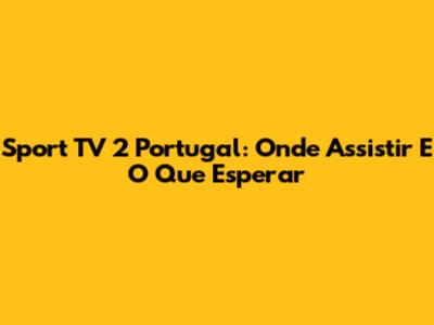 Sport TV 2 Portugal: Onde Assistir E O Que Esperar