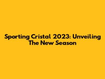 Sporting Cristal 2023: Unveiling The New Season