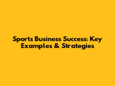 Sports Business Success: Key Examples & Strategies