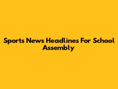 Sports News Headlines For School Assembly