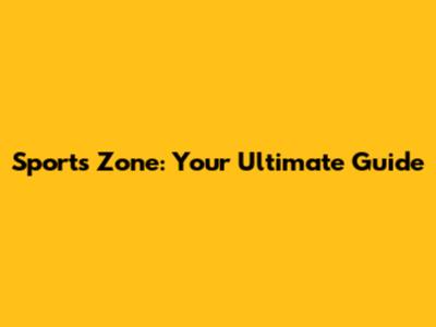 Sports Zone: Your Ultimate Guide