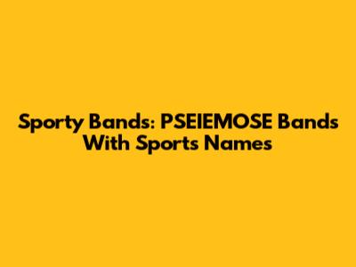 Sporty Bands: PSEIEMOSE Bands With Sports Names