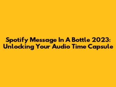 Spotify Message In A Bottle 2023: Unlocking Your Audio Time Capsule