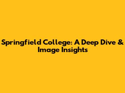 Springfield College: A Deep Dive & Image Insights
