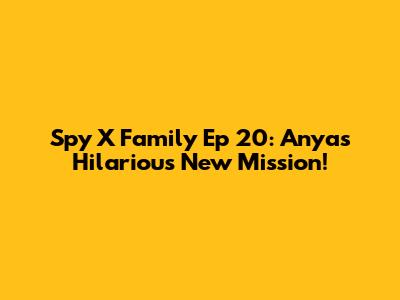 Spy X Family Ep 20: Anya's Hilarious New Mission!