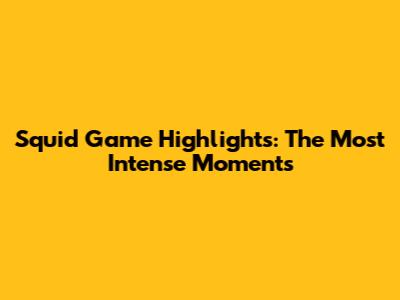 Squid Game Highlights: The Most Intense Moments