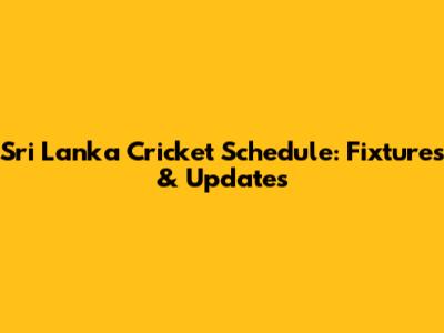 Sri Lanka Cricket Schedule: Fixtures & Updates