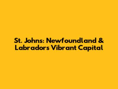 St. John's: Newfoundland & Labrador's Vibrant Capital