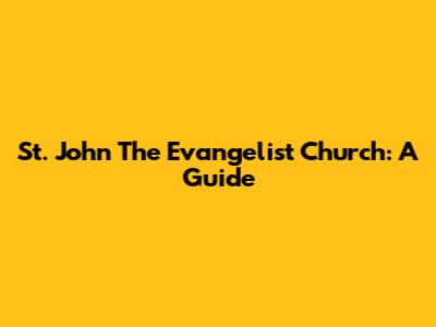 St. John The Evangelist Church: A Guide