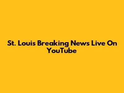 St. Louis Breaking News Live On YouTube