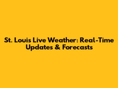 St. Louis Live Weather: Real-Time Updates & Forecasts