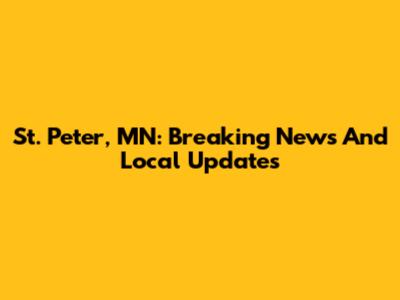 St. Peter, MN: Breaking News And Local Updates