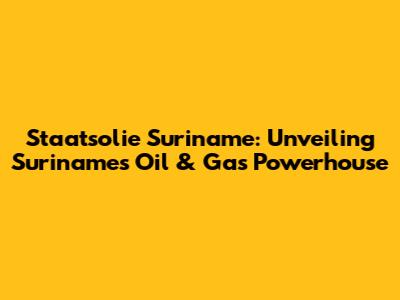 Staatsolie Suriname: Unveiling Suriname's Oil & Gas Powerhouse