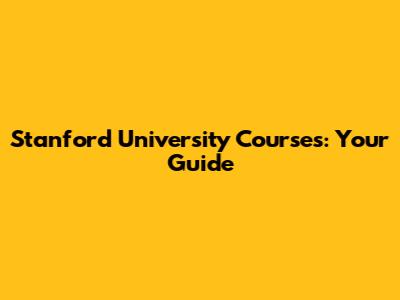 Stanford University Courses: Your Guide