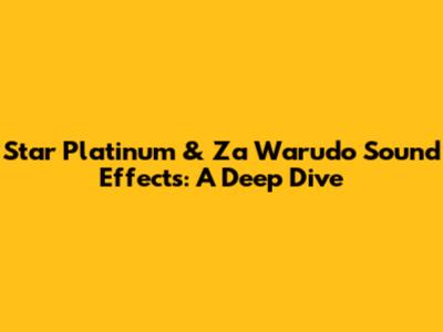 Star Platinum & Za Warudo Sound Effects: A Deep Dive