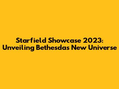 Starfield Showcase 2023: Unveiling Bethesda's New Universe
