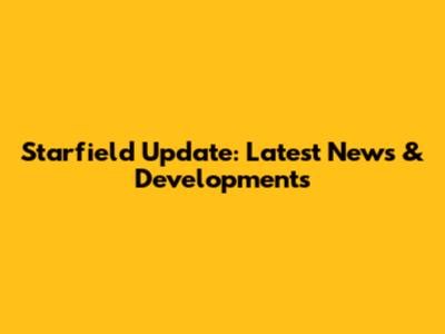 Starfield Update: Latest News & Developments
