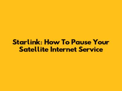 Starlink: How To Pause Your Satellite Internet Service