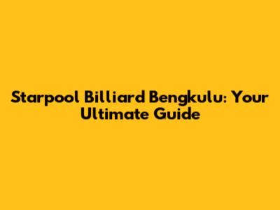 Starpool Billiard Bengkulu: Your Ultimate Guide
