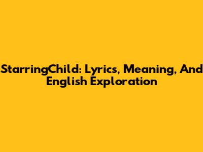 StarringChild: Lyrics, Meaning, And English Exploration