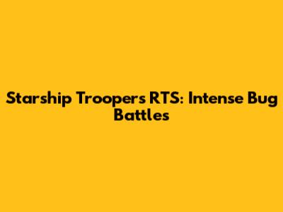 Starship Troopers RTS: Intense Bug Battles