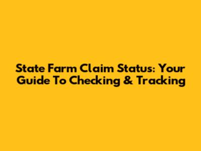 State Farm Claim Status: Your Guide To Checking & Tracking