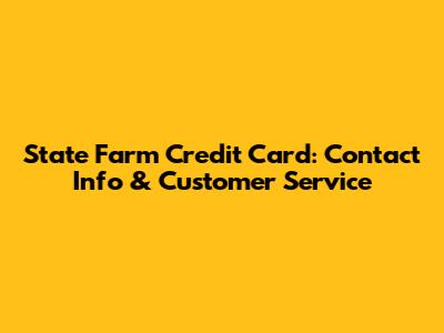 State Farm Credit Card: Contact Info & Customer Service