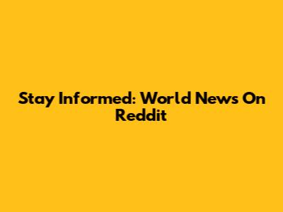 Stay Informed: World News On Reddit