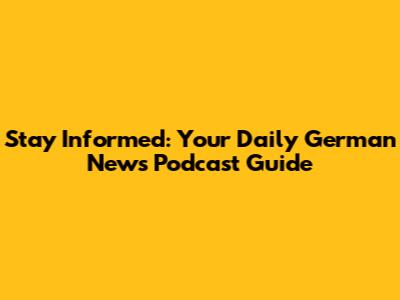 Stay Informed: Your Daily German News Podcast Guide