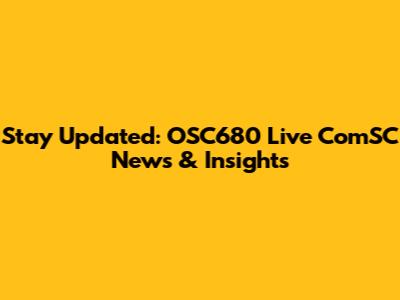 Stay Updated: OSC680 Live ComSC News & Insights