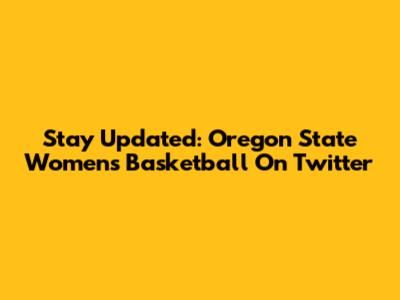 Stay Updated: Oregon State Women's Basketball On Twitter