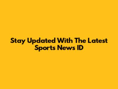 Stay Updated With The Latest Sports News ID