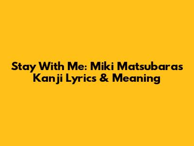 Stay With Me: Miki Matsubara's Kanji Lyrics & Meaning