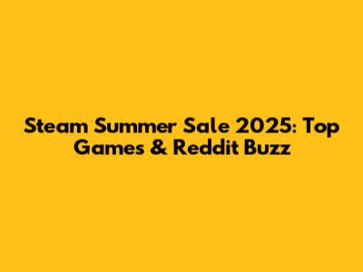 Steam Summer Sale 2025: Top Games & Reddit Buzz