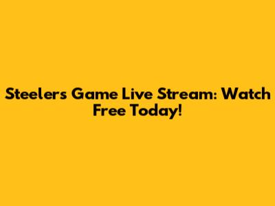 Steelers Game Live Stream: Watch Free Today!