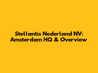 Stellantis Nederland NV: Amsterdam HQ & Overview