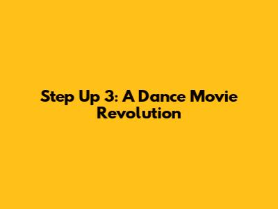 Step Up 3: A Dance Movie Revolution