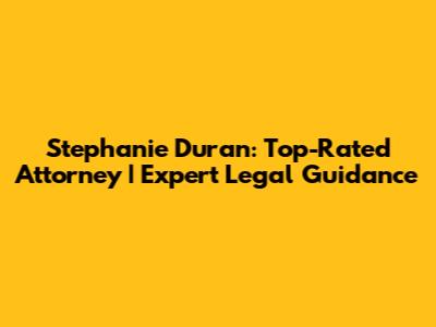Stephanie Duran: Top-Rated Attorney | Expert Legal Guidance
