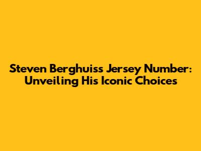 Steven Berghuis's Jersey Number: Unveiling His Iconic Choices